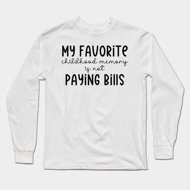 My Favorite Childhood Memory Is Not Paying Bills Funny Sarcastic Saying Long Sleeve T-Shirt by lavishgigi